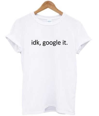 IDK GOOGLE IT TSHIRT