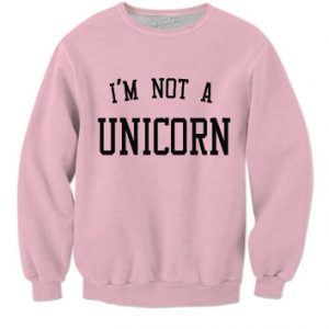 I’m not a unicorn Sweatshirt