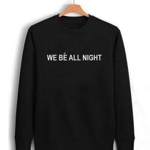 We Be All Night Unisex Sweatshirts