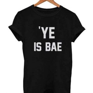 Ye Is BAE T Shirt