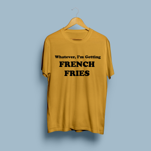 Whatever Im Getting French Fries Tshirt