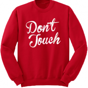 dont touch sweatshirt
