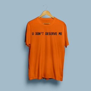 u don't deserve me tshirt