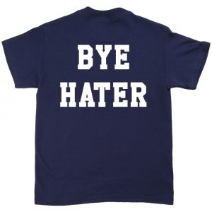 bye hater t-shirt