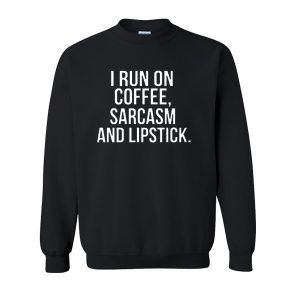 I Run On Coffee Sarcasm And Lipstick Sweatshirt