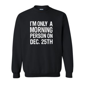 I'm Only a Morning Person Sweatshirt