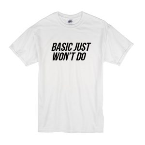 Basic Just Won't Do T-Shirt