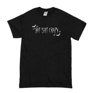 Bat Shit Crazy T-Shirt