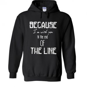 Because I'm With You Till The End of The Line Hoodie