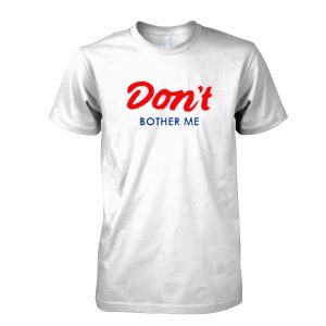 Don't Bother Me T-Shirt