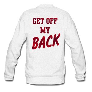 Get Off My Back Sweatshirt