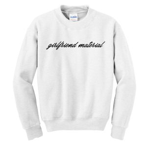 Girlfiriend Material Sweatshirt