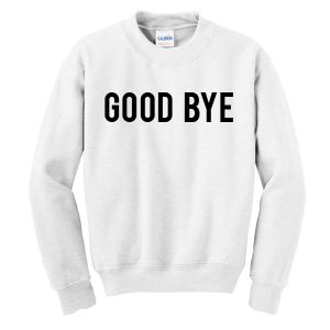 Good Bye Sweatshirt