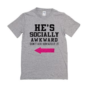 He’s Socially Awkward T-Shirt