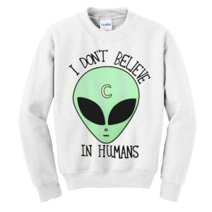 I Don't Believe In Humans Sweatshirt