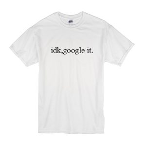 Idk Google It T-Shirt