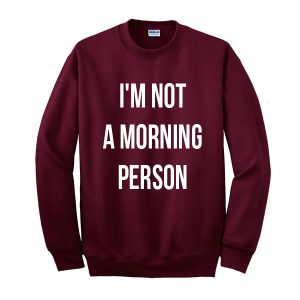 I’m Not A Morning Person Sweatshirt