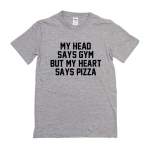 My Head Says Gym But My Heart Says Pizza T-Shirt