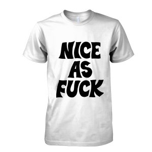 Nice As Fuck T-Shirt