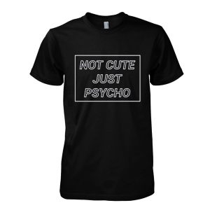 Not Cute Just Psycho T-Shirt