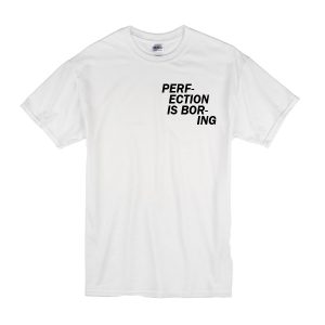 Perfect is Boring T-Shirt
