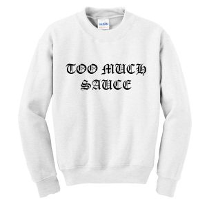 Too Much Sauce Sweatshirt