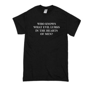 Who Knows What Evil Lurks In The Heart Of Men T-Shirt