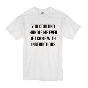 You Couldn't Handle Me Even T-Shirt
