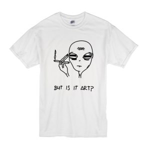 Alien Smoking “But Is It Art” T-Shirt