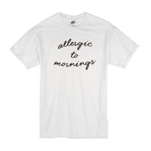 Allergic To Mornings T-Shirt