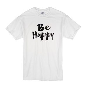 Be Happy T-Shirt