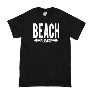 Beach Please T-Shirt