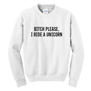 Bitch Please I Ride Unicorn Sweatshirt