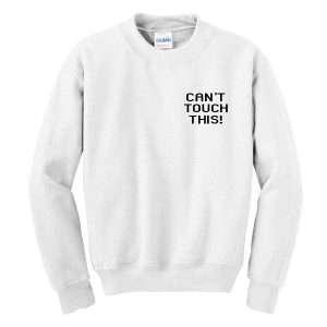 Can't Touch This Sweatshirt