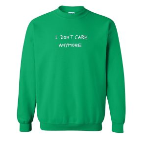 I Don't Care Anymore Sweatshirt