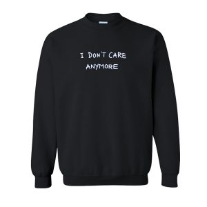 I Don't Care Anymore Sweatshirt