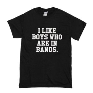 I Like Boys Who Are In Bands T-Shirt