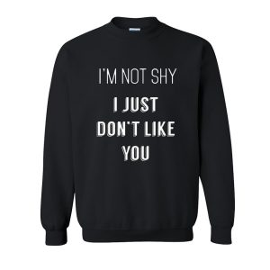 I'm Not Shy I Just Don't Like You Sweatshirt