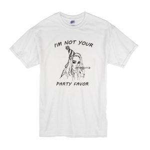 I'm Not Your Party Favor T-Shirt