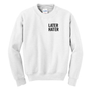 Later Hater Sweatshirt