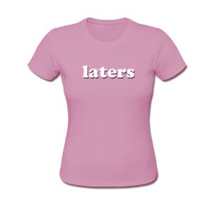 Laters T-Shirt