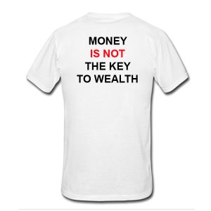 Money Is Not The Key To Wealth T-Shirt