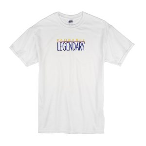 Probably Legendary T-Shirt