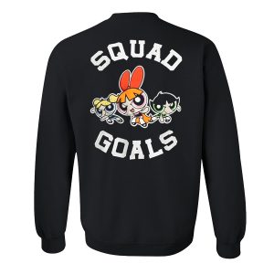 Squad Goals Powerpuff Girls Sweatshirt Back