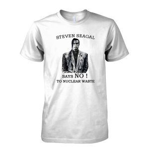 Steven Seagal Says No To Nuclear Waste T-Shirt