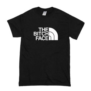 The Bitch Face T-Shirt