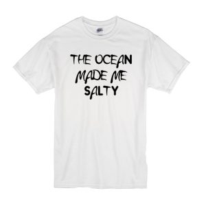 The Ocean Made Me Salty T-Shirt