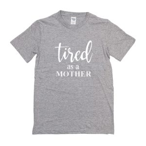 Tired As A Mother T-Shirt