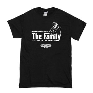 What Happens in The Family Stays in The Family T-Shirt