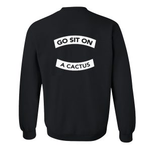 Go Sit On A Cactus Sweatshirt